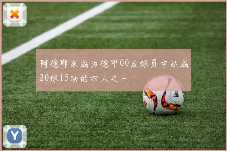 阿德耶米成为德甲00后球员中达成20球15助的四人之一